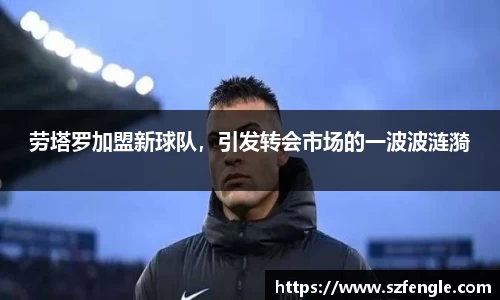 劳塔罗加盟新球队，引发转会市场的一波波涟漪